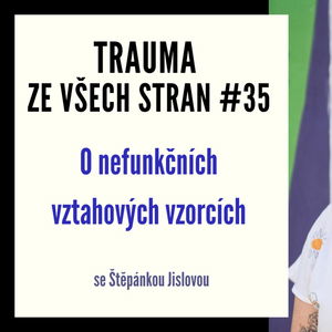 Trauma ze všech stran #35 - O nefunkčních vztahových vzorcích se Štěpánkou Jislovou