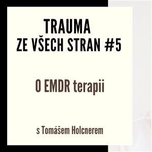 Trauma ze všech stran #5 - O EMDR terapii s Tomášem Holcnerem