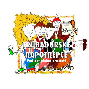 Trubadúrske RAPOTREPCE (zábavný - rozprávkový - edukačný podcast pre deti s pesničkami)