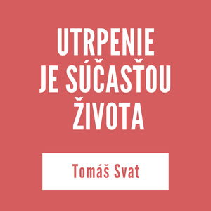 UTRPENIE JE SÚČASŤOU ŽIVOTA | Tomáš Svat