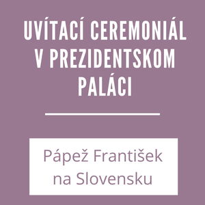 UVÍTACÍ CEREMONIÁL V PREZIDENTSKOM PALÁCI | PÁPEŽ FRANTIŠEK NA SLOVENSKU