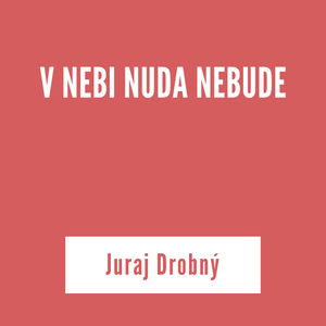 V NEBI NUDA NEBUDE | Juraj Drobný