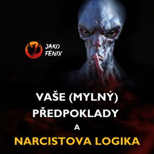 Vaše (mylný) PŘEDPOKLADY a NARCISTOVA LOGIKA