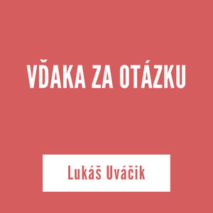 VĎAKA ZA OTÁZKU | Lukáš Uváčik