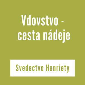 Vdovstvo - cesta nádeje | Svedectvo Henriety