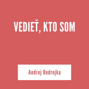 VEDIEŤ, KTO SOM | Andrej Ondrejka