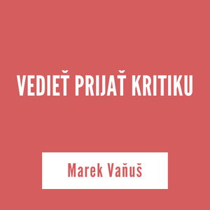 VEDIEŤ PRIJAŤ KRITIKU | Marek Vaňuš