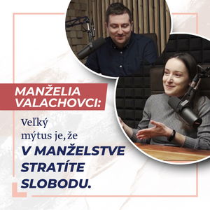 Veľký mýtus je, že v manželstve stratíte slobodu - Manželia Valachovci /Slovo+ podcast #04