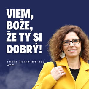 Viem, Bože, že ty si dobrý! _ Vdova Lucia Schneiderová / Slovo+ podcast #15