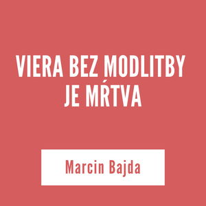 VIERA BEZ MODLITBY JE MŔTVA | Marcin Bajda