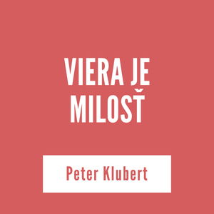 VIERA JE MILOSŤ | Peter Klubert