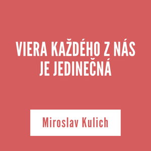 VIERA KAŽDÉHO Z NÁS JE JEDINEČNÁ | Miroslav Kulich