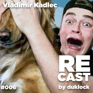 Vladimír Kadlec (VladaVideos) RECAST #006