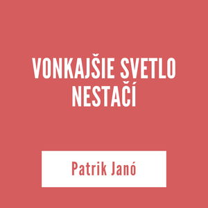 VONKAJŠIE SVETLO NESTAČÍ | Patrik Janó