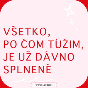 Všetko, po čom túžim je už dávno splnené.