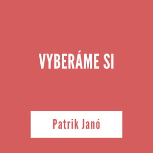 VYBERÁME SI | Patrik Janó