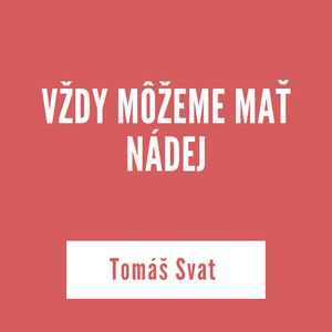 VŽDY MÔŽEME MAŤ NÁDEJ | Tomáš Svat