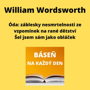 William Wordsworth - Óda: záblesky nesmrtelnosti ze vzpomínek na rané dětství + Šel jsem sám jako obláček