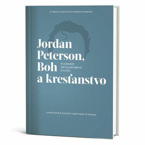 Z KNÍH POSTOJA: Úryvok z knihy Jordan Peterson, Boh a kresťanstvo