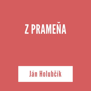 Z PRAMEŇA | Ján Holubčík