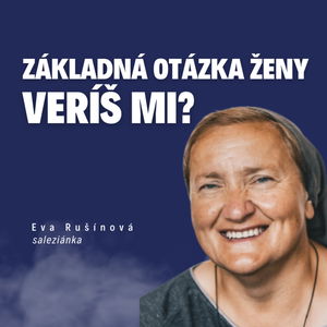 Základná otázka ženy: Veríš mi? _ saleziánka Eva Rušínová / Slovo+ podcast #25