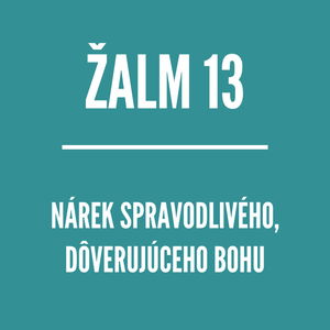 ŽALM 13 | Nárek spravodlivého, dôverujúceho Bohu