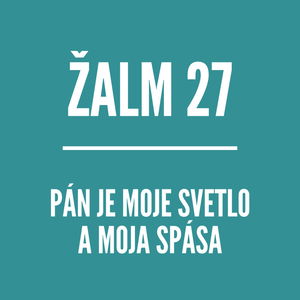 ŽALM 27 | Pán je moje svetlo a moja spása