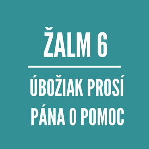 ŽALM 6 | Úbožiak prosí Pána o pomoc