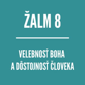 ŽALM 8 | Velebnosť Boha a dôstojnosť človeka