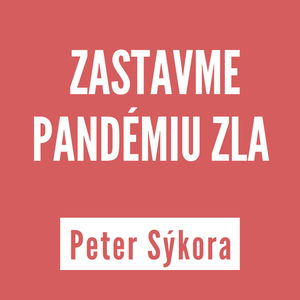 ZASTAVME PANDÉMIU ZLA | PETER SÝKORA