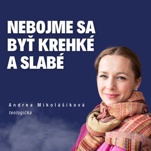 Ženy, nebojme sa byť krehké a slabé _ teologička Andrea Mikolášiková / Slovo+ podcast #24