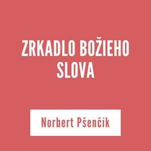 ZRKADLO BOŽIEHO SLOVA | Norbert Pšenčík